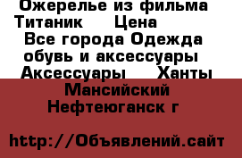 Ожерелье из фильма “Титаник“. › Цена ­ 1 250 - Все города Одежда, обувь и аксессуары » Аксессуары   . Ханты-Мансийский,Нефтеюганск г.